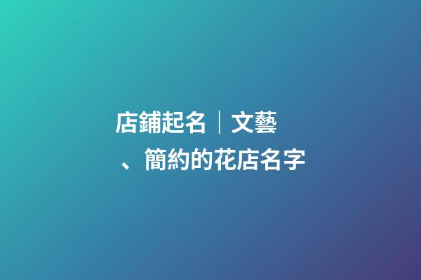 店鋪起名｜文藝、簡約的花店名字-第1張-店鋪起名-玄機派